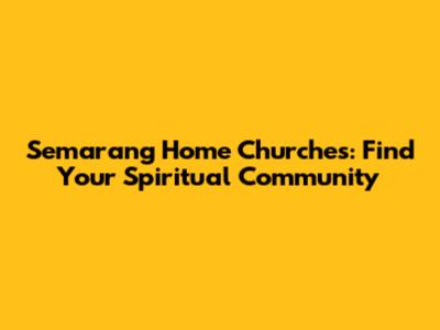 Semarang Home Churches: Find Your Spiritual Community