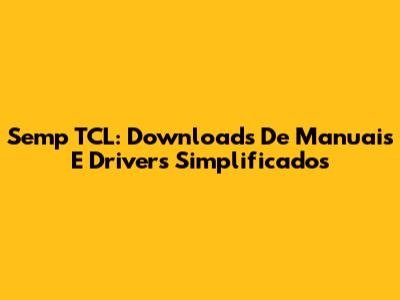 Semp TCL: Downloads De Manuais E Drivers Simplificados