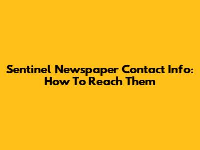Sentinel Newspaper Contact Info: How To Reach Them
