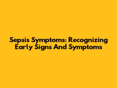 Sepsis Symptoms: Recognizing Early Signs And Symptoms
