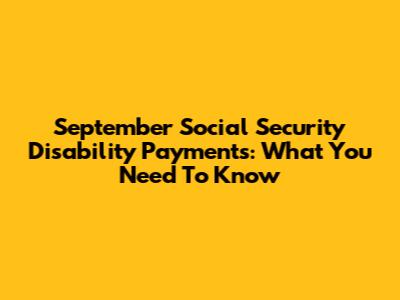 September Social Security Disability Payments: What You Need To Know