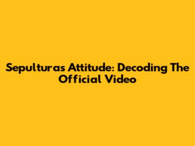 Sepultura's Attitude: Decoding The Official Video