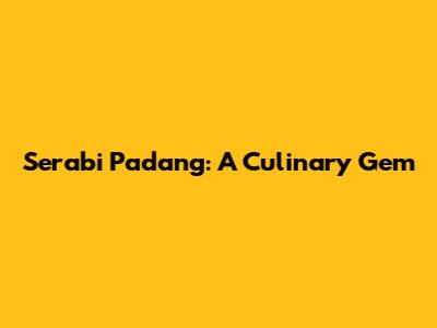 Serabi Padang: A Culinary Gem