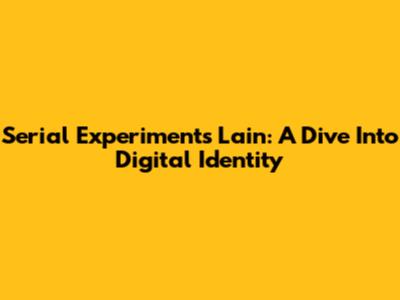 Serial Experiments Lain: A Dive Into Digital Identity