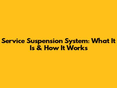 Service Suspension System: What It Is & How It Works
