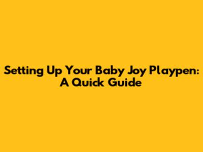 Setting Up Your Baby Joy Playpen: A Quick Guide
