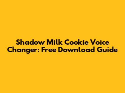 Shadow Milk Cookie Voice Changer: Free Download Guide