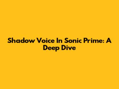 Shadow Voice In Sonic Prime: A Deep Dive