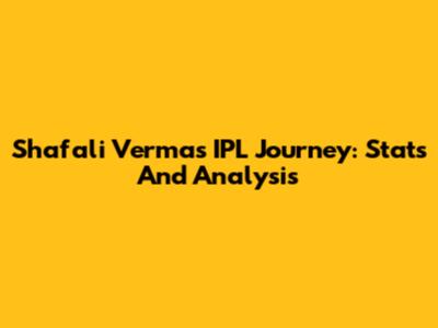 Shafali Verma's IPL Journey: Stats And Analysis