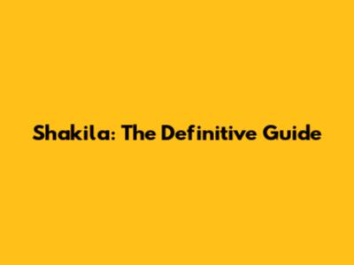 Shakila: The Definitive Guide