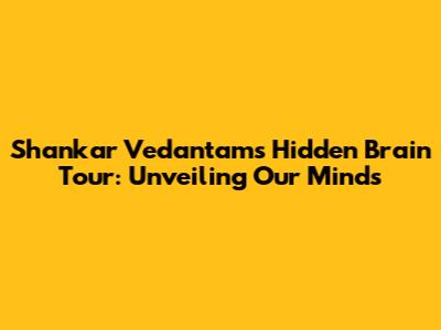 Shankar Vedantam's Hidden Brain Tour: Unveiling Our Minds