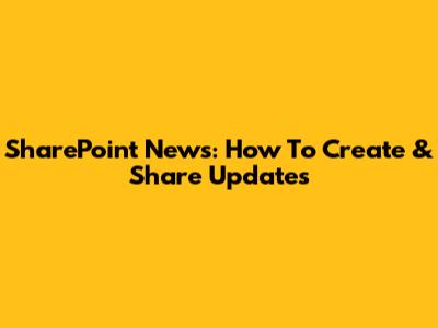 SharePoint News: How To Create & Share Updates