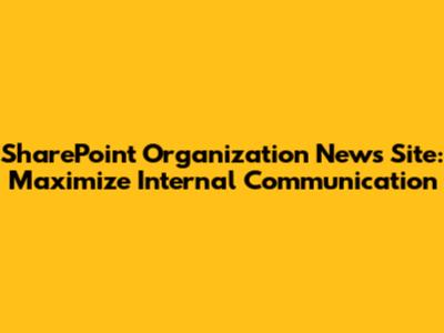SharePoint Organization News Site: Maximize Internal Communication