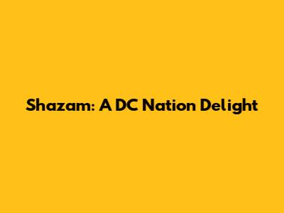 Shazam: A DC Nation Delight