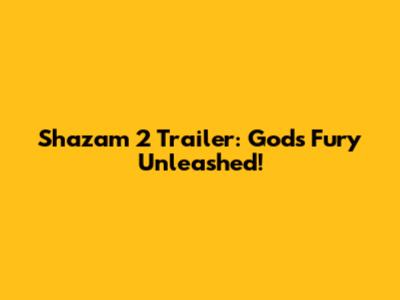 Shazam 2 Trailer: Gods' Fury Unleashed!