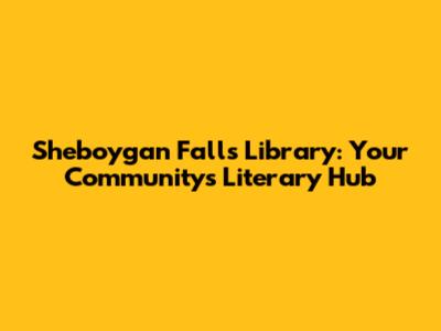Sheboygan Falls Library: Your Community's Literary Hub