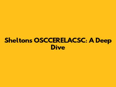 Shelton's OSCCERELACSC: A Deep Dive