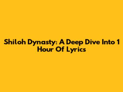 Shiloh Dynasty: A Deep Dive Into 1 Hour Of Lyrics