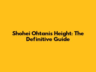 Shohei Ohtani's Height: The Definitive Guide