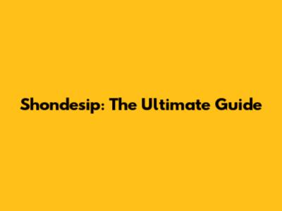 Shondesip: The Ultimate Guide