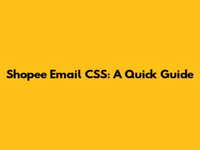 Shopee Email CSS: A Quick Guide