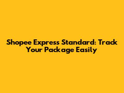 Shopee Express Standard: Track Your Package Easily