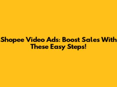 Shopee Video Ads: Boost Sales With These Easy Steps!