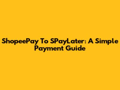 ShopeePay To SPayLater: A Simple Payment Guide
