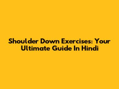 Shoulder Down Exercises: Your Ultimate Guide In Hindi