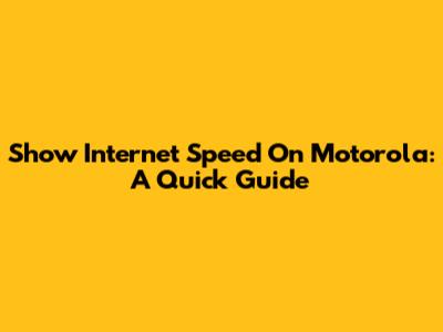Show Internet Speed On Motorola: A Quick Guide
