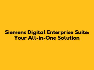 Siemens Digital Enterprise Suite: Your All-in-One Solution