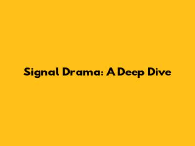 Signal Drama: A Deep Dive