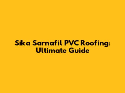 Sika Sarnafil PVC Roofing: Ultimate Guide