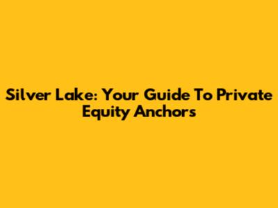 Silver Lake: Your Guide To Private Equity Anchors