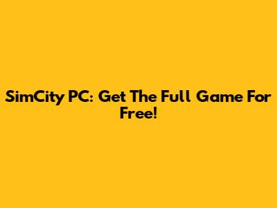 SimCity PC: Get The Full Game For Free!
