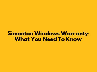 Simonton Windows Warranty: What You Need To Know