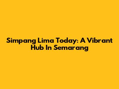 Simpang Lima Today: A Vibrant Hub In Semarang