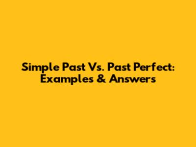 Simple Past Vs. Past Perfect: Examples & Answers