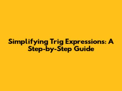 Simplifying Trig Expressions: A Step-by-Step Guide