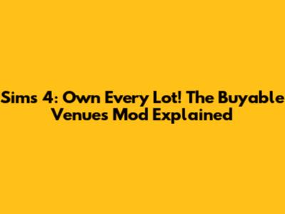Sims 4: Own Every Lot! The Buyable Venues Mod Explained