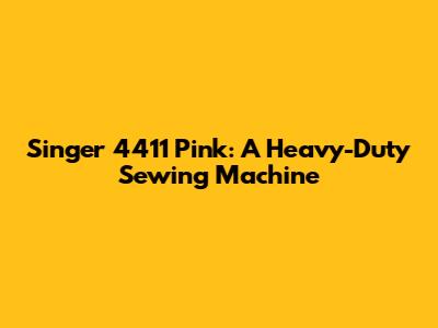 Singer 4411 Pink: A Heavy-Duty Sewing Machine