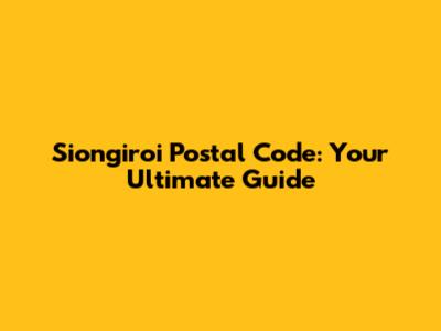 Siongiroi Postal Code: Your Ultimate Guide