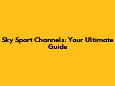 Sky Sport Channels: Your Ultimate Guide