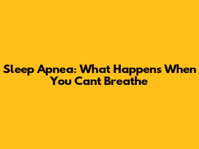 Sleep Apnea: What Happens When You Can't Breathe