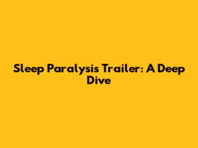 Sleep Paralysis Trailer: A Deep Dive
