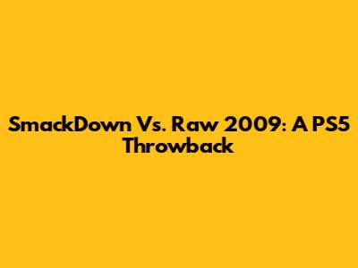 SmackDown Vs. Raw 2009: A PS5 Throwback