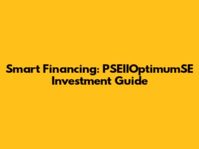 Smart Financing: PSEIIOptimumSE Investment Guide