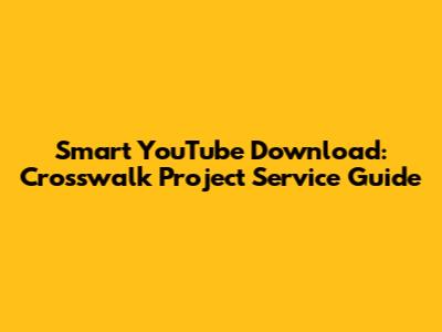 Smart YouTube Download: Crosswalk Project Service Guide