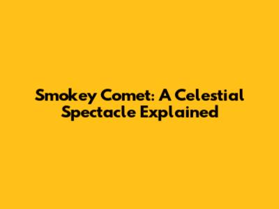 Smokey Comet: A Celestial Spectacle Explained