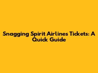 Snagging Spirit Airlines Tickets: A Quick Guide